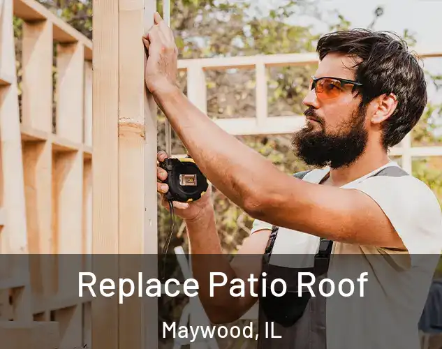  Replace Patio Roof Maywood, IL
