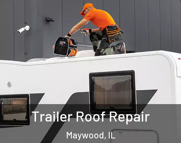  Trailer Roof Repair Maywood, IL